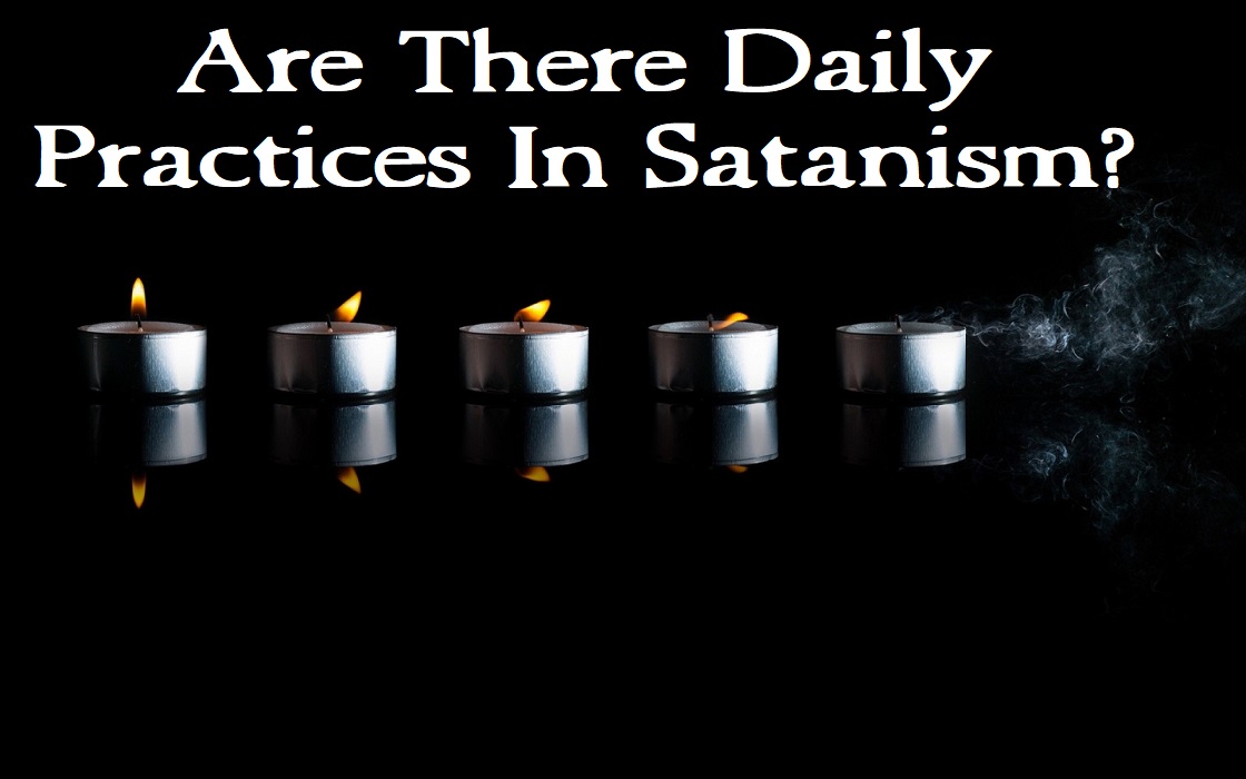 Are There Daily Practices In Satanism?